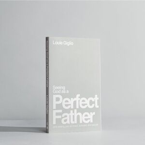 • Louie Giglio • Seeing God as a Perfect Father